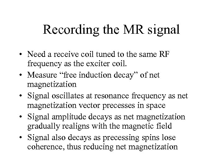 Recording the MR signal • Need a receive coil tuned to the same RF