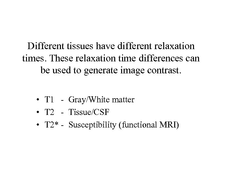 Different tissues have different relaxation times. These relaxation time differences can be used to