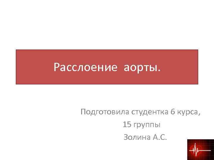 Расслоение аорты. Подготовила студентка 6 курса, 15 группы Золина А. С. 