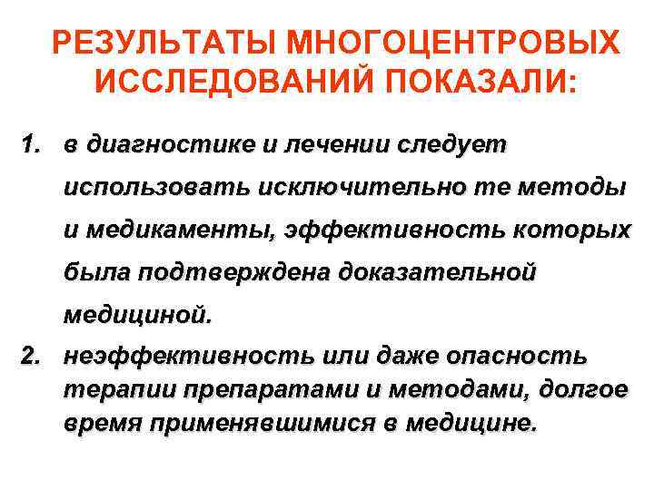 РЕЗУЛЬТАТЫ МНОГОЦЕНТРОВЫХ ИССЛЕДОВАНИЙ ПОКАЗАЛИ: 1. в диагностике и лечении следует использовать исключительно те методы