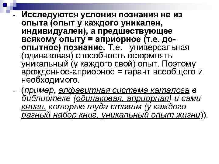  Исследуются условия познания не из опыта (опыт у каждого уникален, индивидуален), а предшествующее