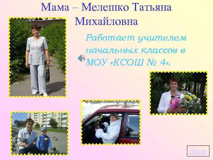 Мама – Мелешко Татьяна Михайловна Работает учителем начальных классов в МОУ «КСОШ № 4»