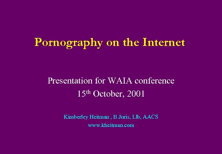 Pornography on the Internet Presentation for WAIA conference 15 th October, 2001 Kimberley Heitman