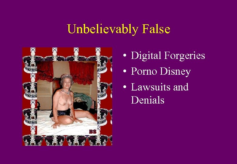 Unbelievably False • Digital Forgeries • Porno Disney • Lawsuits and Denials 