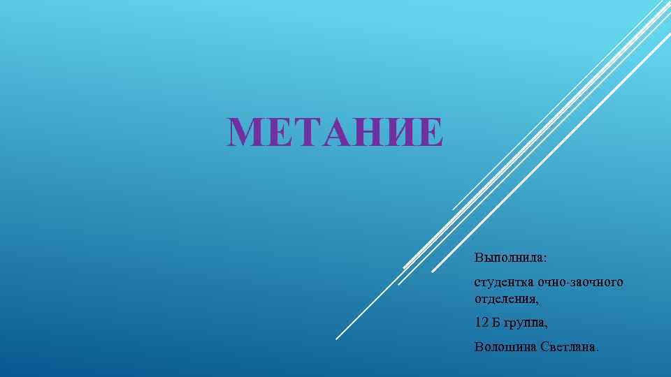 МЕТАНИЕ Выполнила: студентка очно-заочного отделения, 12 Б группа, Волошина Светлана. 