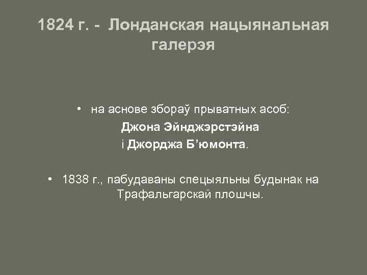 1824 г. - Лонданская нацыянальная галерэя • на аснове збораў прыватных асоб: Джона Эйнджэрстэйна