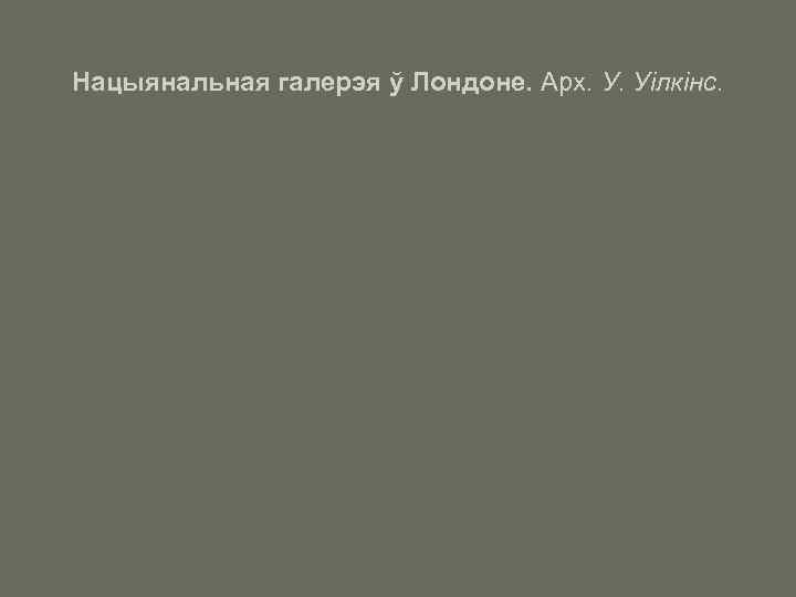 Нацыянальная галерэя ў Лондоне. Арх. У. Уілкінс. 