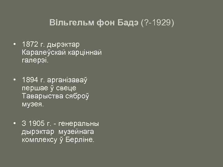 Вільгельм фон Бадэ (? -1929) • 1872 г. дырэктар Каралеўскай карціннай галерэі. • 1894
