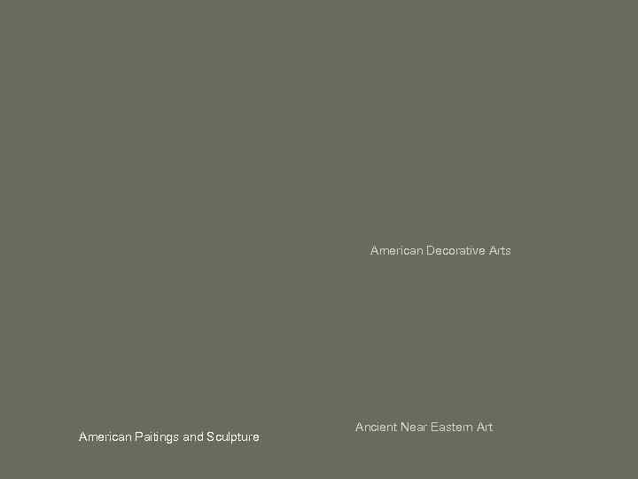 American Decorative Arts American Paitings and Sculpture Ancient Near Eastern Art 