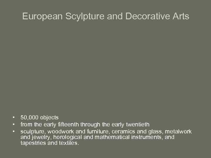 European Scylpture and Decorative Arts • 50, 000 objects • from the early fifteenth