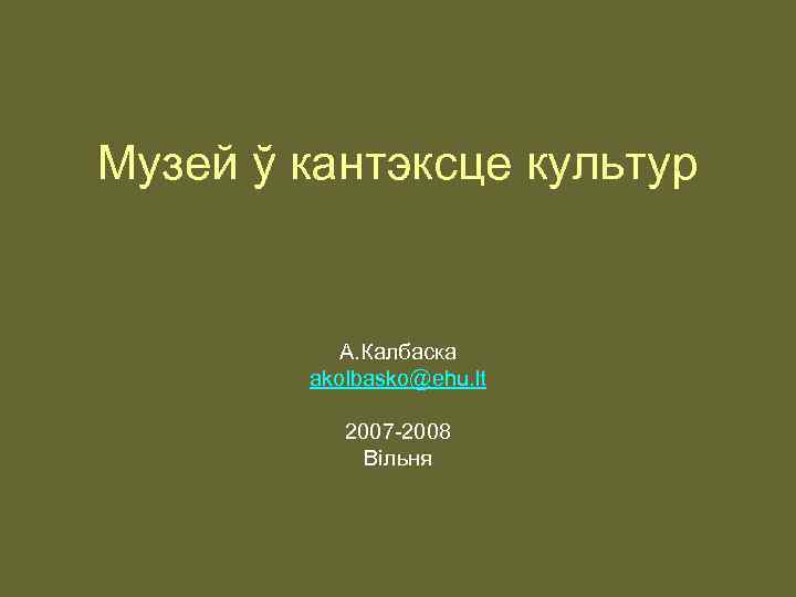Музей ў кантэксце культур А. Калбаска akolbasko@ehu. lt 2007 -2008 Вільня 