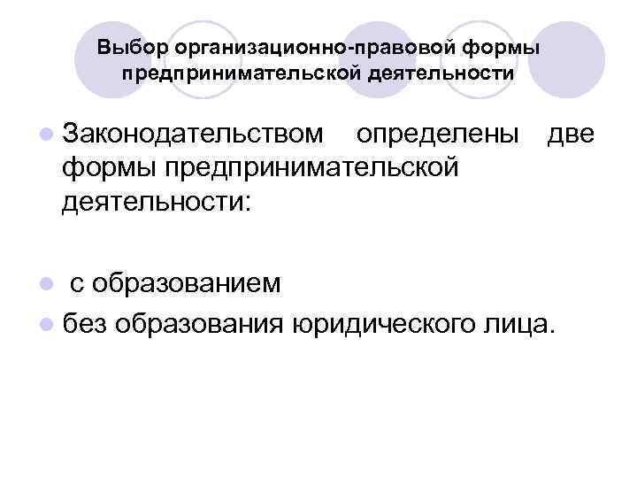 Выбор организационно-правовой формы предпринимательской деятельности l Законодательством определены две формы предпринимательской деятельности: l с