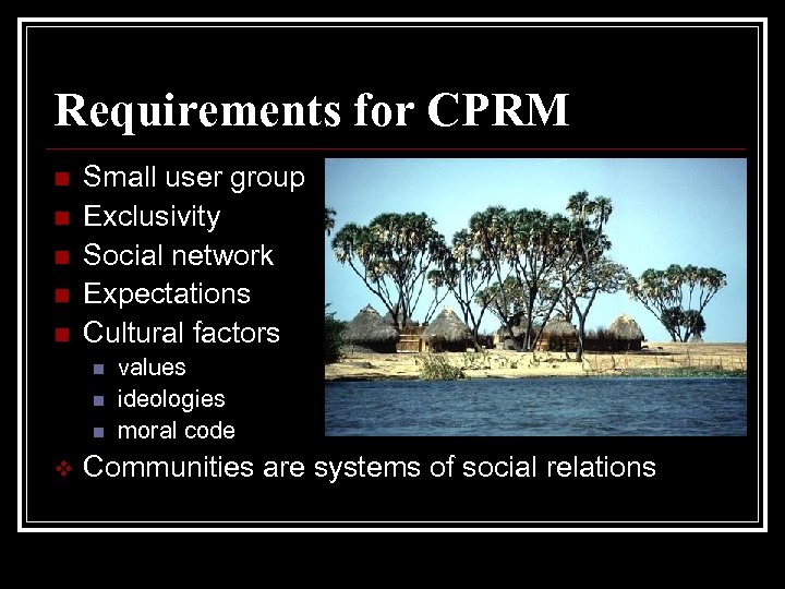 Requirements for CPRM n n n Small user group Exclusivity Social network Expectations Cultural