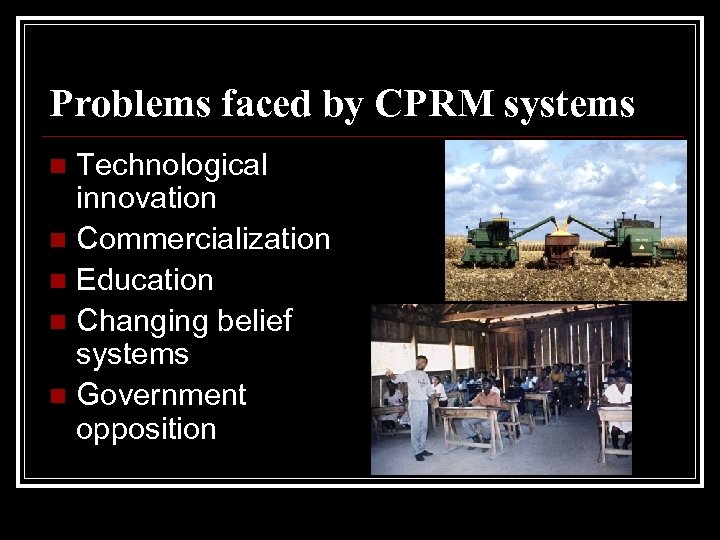 Problems faced by CPRM systems Technological innovation n Commercialization n Education n Changing belief