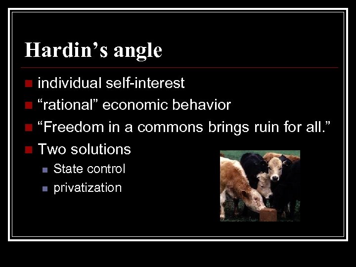 Hardin’s angle individual self-interest n “rational” economic behavior n “Freedom in a commons brings