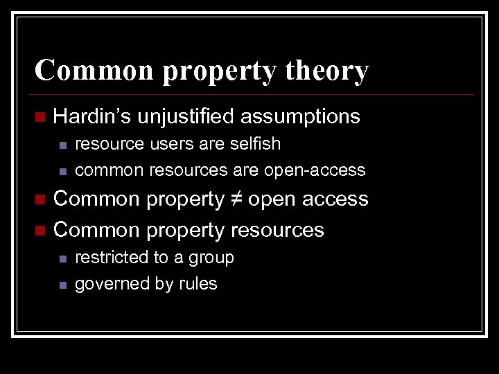 Common property theory n Hardin’s unjustified assumptions n n resource users are selfish common