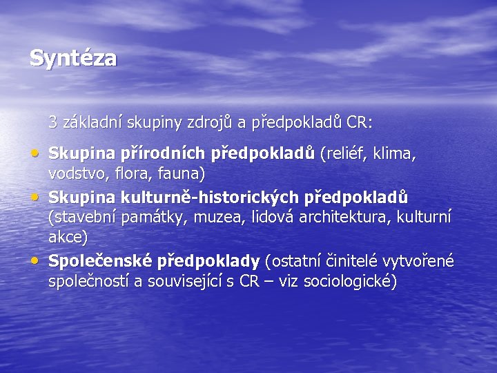 Syntéza 3 základní skupiny zdrojů a předpokladů CR: • Skupina přírodních předpokladů (reliéf, klima,