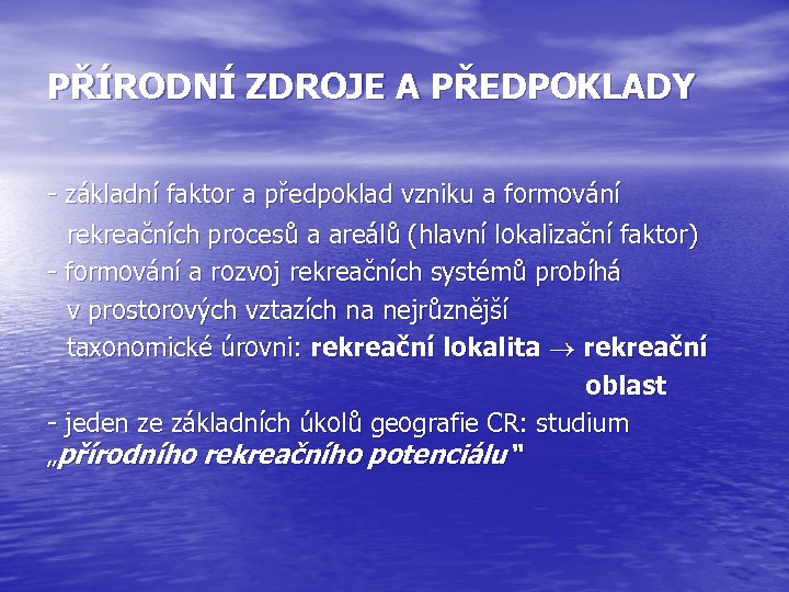 PŘÍRODNÍ ZDROJE A PŘEDPOKLADY - základní faktor a předpoklad vzniku a formování rekreačních procesů