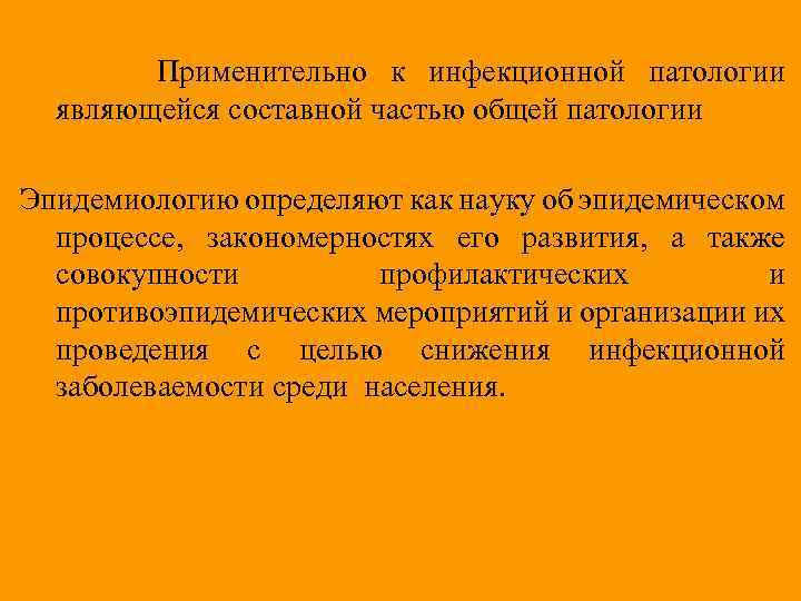 Применительно к инфекционной патологии являющейся составной частью общей патологии Эпидемиологию определяют как науку об