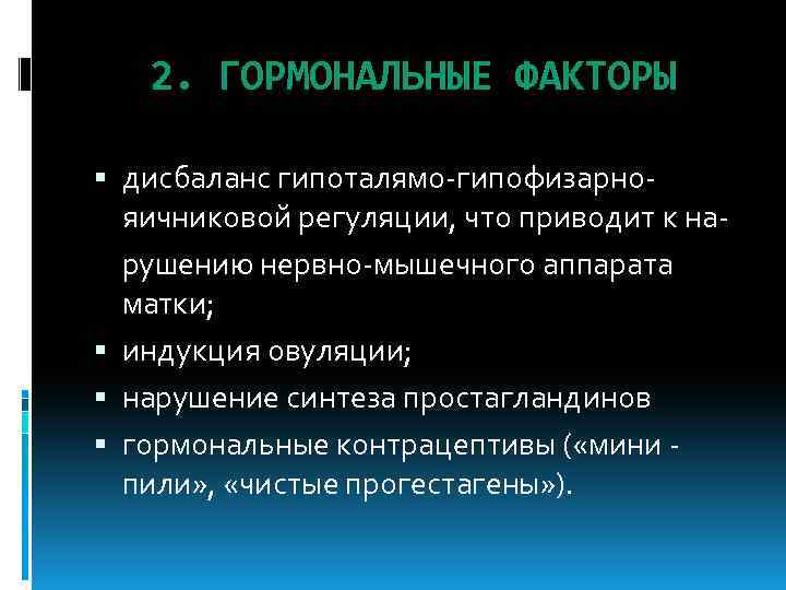 2. ГОРМОНАЛЬНЫЕ ФАКТОРЫ дисбаланс гипоталямо-гипофизарнояичниковой регуляции, что приводит к нарушению нервно-мышечного аппарата матки; индукция