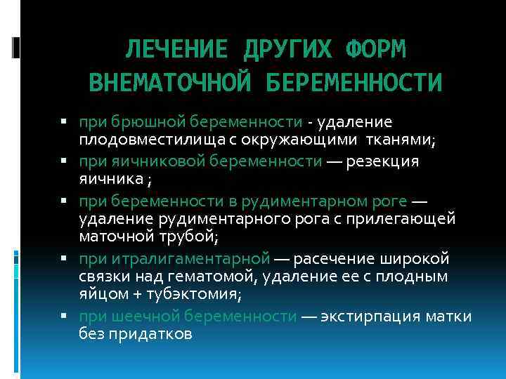 ЛЕЧЕНИЕ ДРУГИХ ФОРМ ВНЕМАТОЧНОЙ БЕРЕМЕННОСТИ при брюшной беременности - удаление плодовместилища с окружающими тканями;