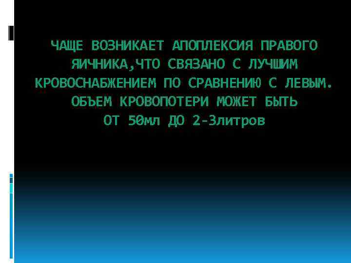  ЧАЩЕ ВОЗНИКАЕТ АПОПЛЕКСИЯ ПРАВОГО ЯИЧНИКА, ЧТО СВЯЗАНО С ЛУЧШИМ КРОВОСНАБЖЕНИЕМ ПО СРАВНЕНИЮ С