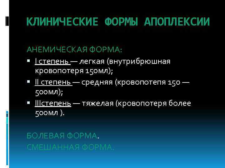 КЛИНИЧЕСКИЕ ФОРМЫ АПОПЛЕКСИИ АНЕМИЧЕСКАЯ ФОРМА: I степень — легкая (внутрибрюшная кровопотеря 150 мл); II
