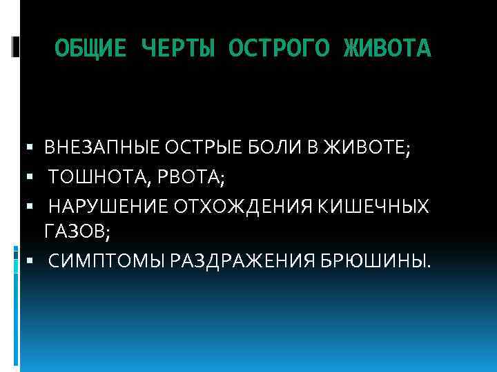 ОБЩИЕ ЧЕРТЫ ОСТРОГО ЖИВОТА ВНЕЗАПНЫЕ ОСТРЫЕ БОЛИ В ЖИВОТЕ; ТОШНОТА, РВОТА; НАРУШЕНИЕ ОТХОЖДЕНИЯ КИШЕЧНЫХ