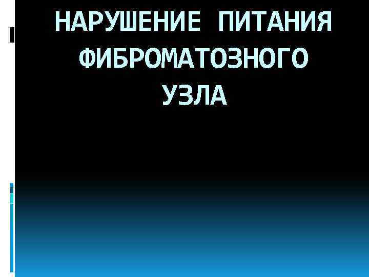 НАРУШЕНИЕ ПИТАНИЯ ФИБРОМАТОЗНОГО УЗЛА 