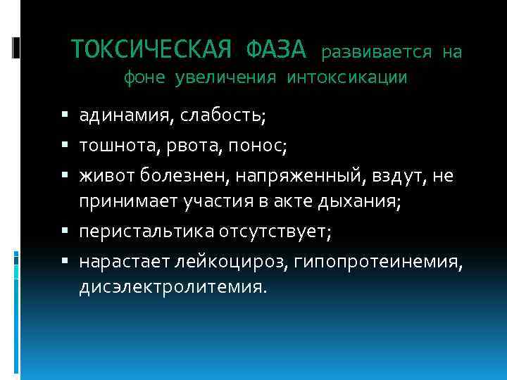 ТОКСИЧЕСКАЯ ФАЗА развивается на фоне увеличения интоксикации адинамия, слабость; тошнота, рвота, понос; живот болезнен,