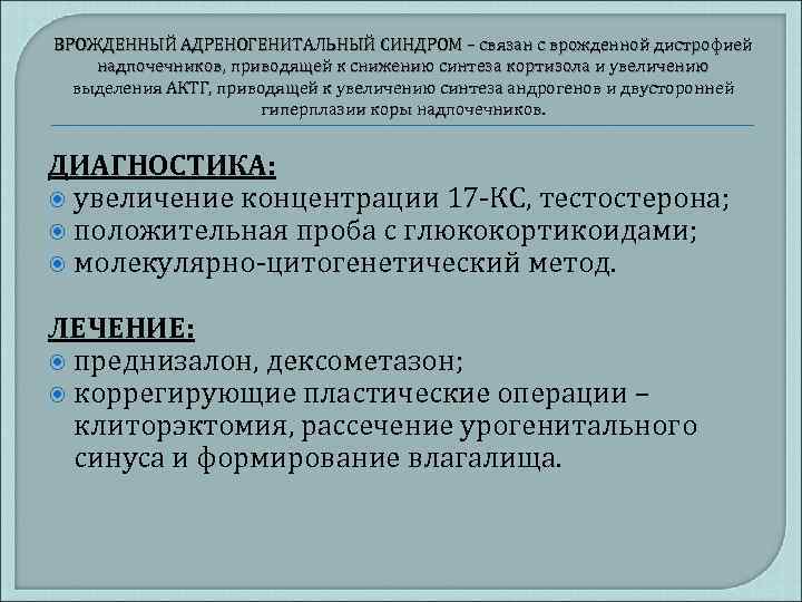 ВРОЖДЕННЫЙ АДРЕНОГЕНИТАЛЬНЫЙ СИНДРОМ – связан с врожденной дистрофией надпочечников, приводящей к снижению синтеза кортизола