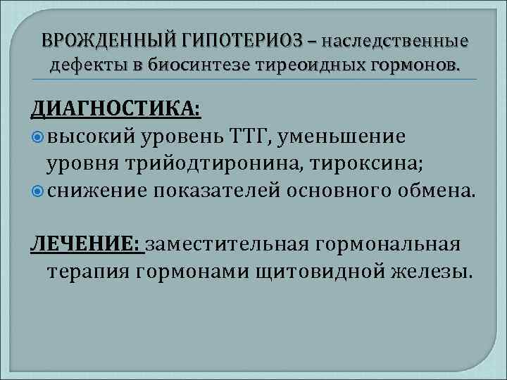 ВРОЖДЕННЫЙ ГИПОТЕРИОЗ – наследственные дефекты в биосинтезе тиреоидных гормонов. ДИАГНОСТИКА: высокий уровень ТТГ, уменьшение