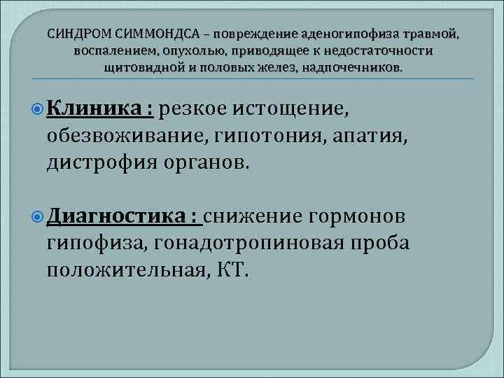 СИНДРОМ СИММОНДСА – повреждение аденогипофиза травмой, воспалением, опухолью, приводящее к недостаточности щитовидной и половых