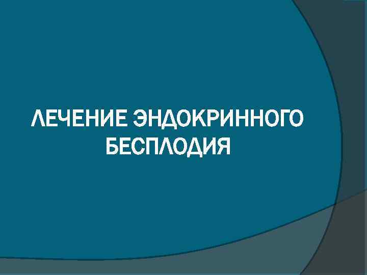 ЛЕЧЕНИЕ ЭНДОКРИННОГО БЕСПЛОДИЯ 