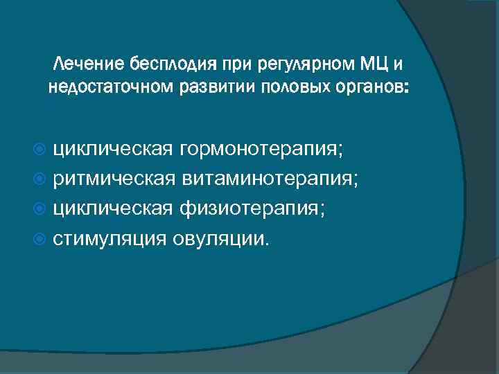 Лечение бесплодия при регулярном МЦ и недостаточном развитии половых органов: циклическая гормонотерапия; ритмическая витаминотерапия;