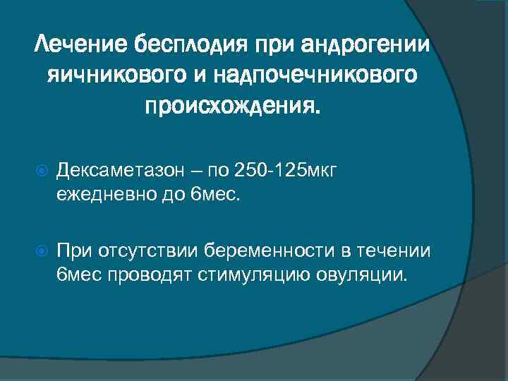 Лечение бесплодия при андрогении яичникового и надпочечникового происхождения. Дексаметазон – по 250 -125 мкг