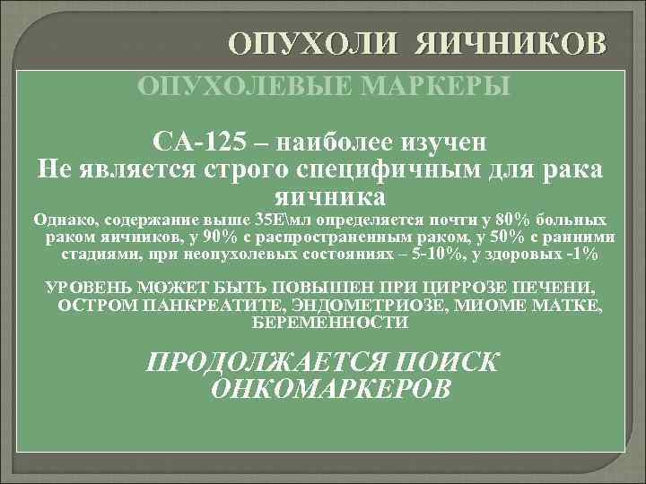 ОПУХОЛИ ЯИЧНИКОВ ОПУХОЛЕВЫЕ МАРКЕРЫ СА-125 – наиболее изучен Не является строго специфичным для рака