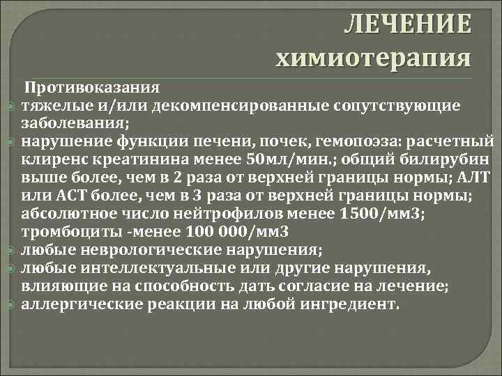 ЛЕЧЕНИЕ химиотерапия Противоказания тяжелые и/или декомпенсированные сопутствующие заболевания; нарушение функции печени, почек, гемопоэза: расчетный