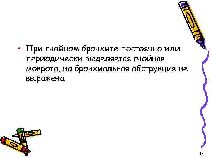  • При гнойном бронхите постоянно или периодически выделяется гнойная мокрота, но бронхиальная обструкция