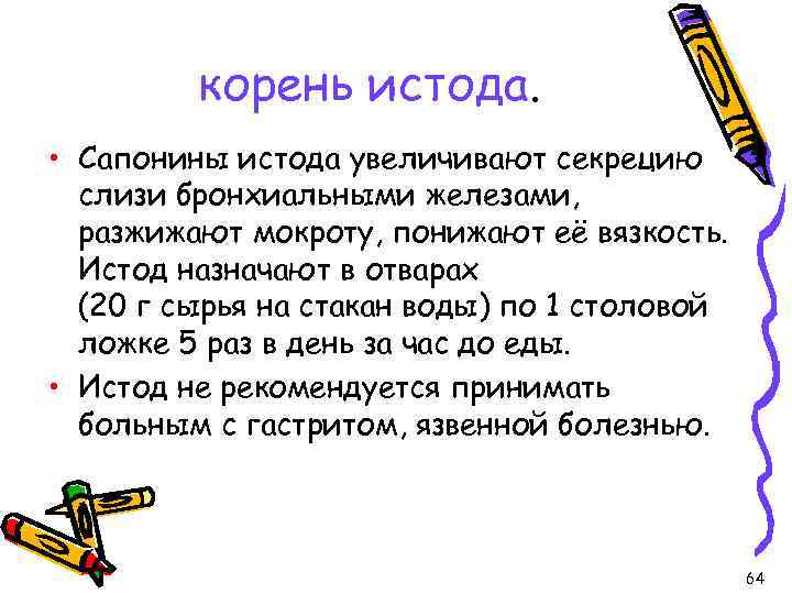 корень истода. • Сапонины истода увеличивают секрецию слизи бронхиальными железами, разжижают мокроту, понижают её