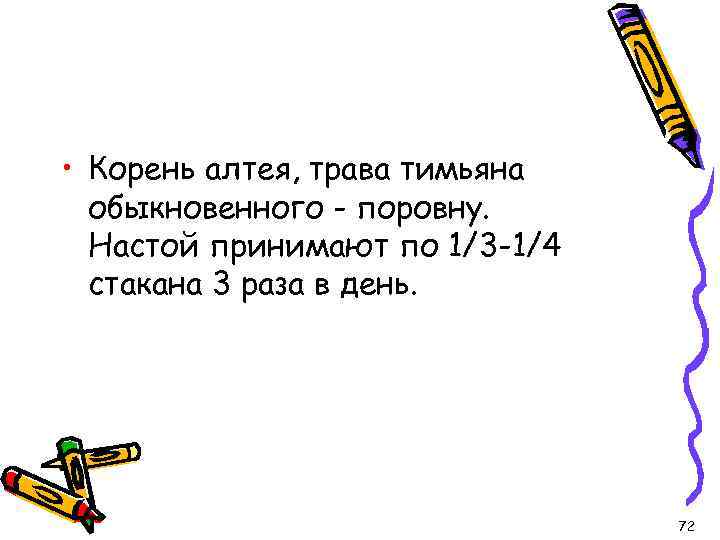  • Корень алтея, трава тимьяна обыкновенного - поровну. Настой принимают по 1/3 -1/4