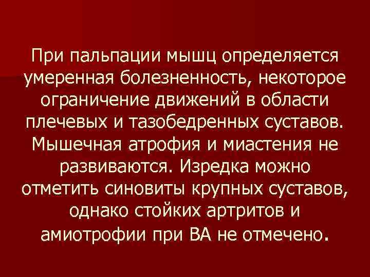 При пальпации мышц определяется умеренная болезненность, некоторое ограничение движений в области плечевых и тазобедренных