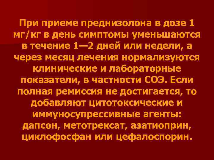 При приеме преднизолона в дозе 1 мг/кг в день симптомы уменьшаются в течение 1—