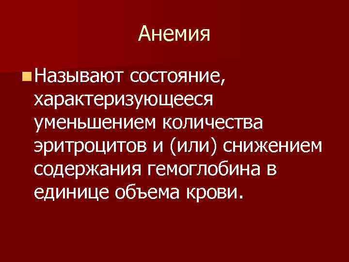 Анемия n Называют состояние, характеризующееся уменьшением количества эритроцитов и (или) снижением содержания гемоглобина в