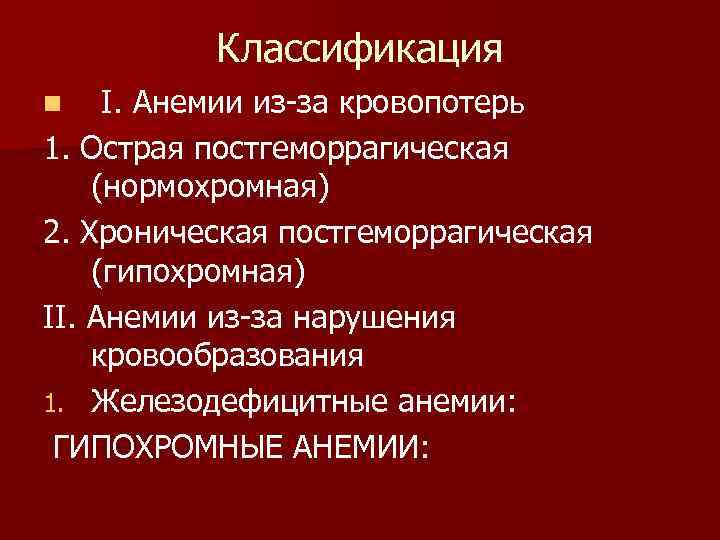 Классификация I. Анемии из-за кровопотерь 1. Острая постгеморрагическая (нормохромная) 2. Хроническая постгеморрагическая (гипохромная) II.