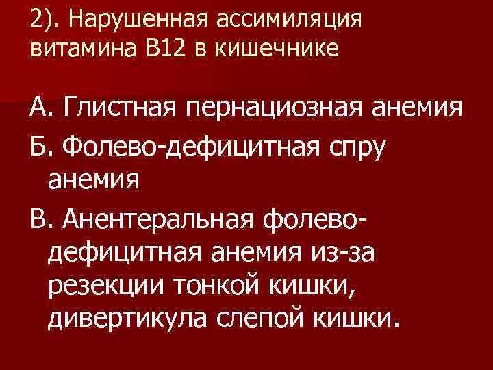 2). Нарушенная ассимиляция витамина В 12 в кишечнике А. Глистная пернациозная анемия Б. Фолево-дефицитная