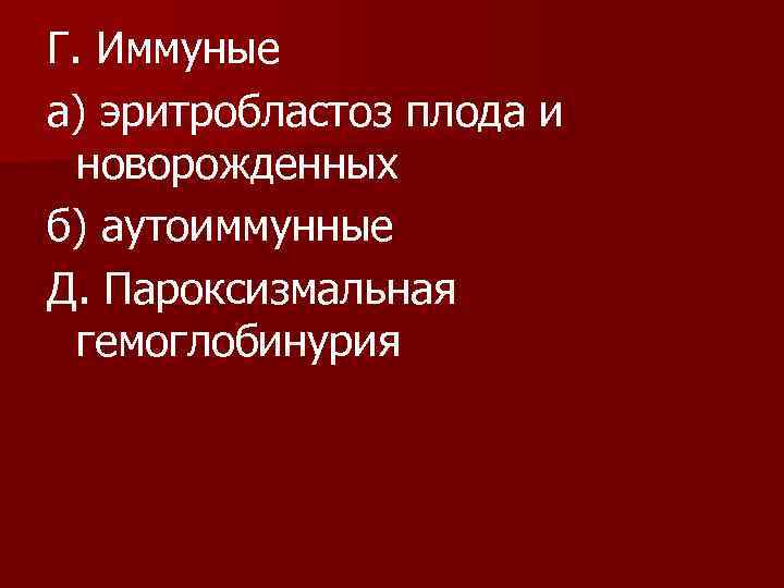 Г. Иммуные а) эритробластоз плода и новорожденных б) аутоиммунные Д. Пароксизмальная гемоглобинурия 