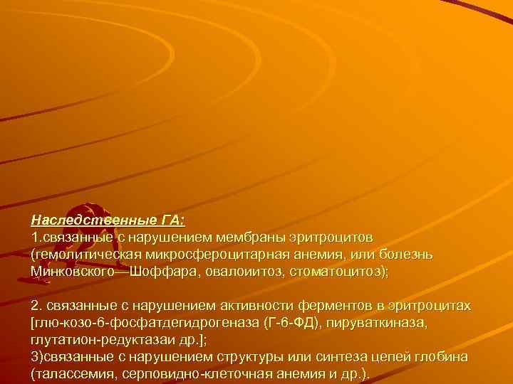 Наследственные ГА: 1. связанные с нарушением мембраны эритроцитов (гемолитическая микросфероцитарная анемия, или болезнь Минковского—Шоффара,