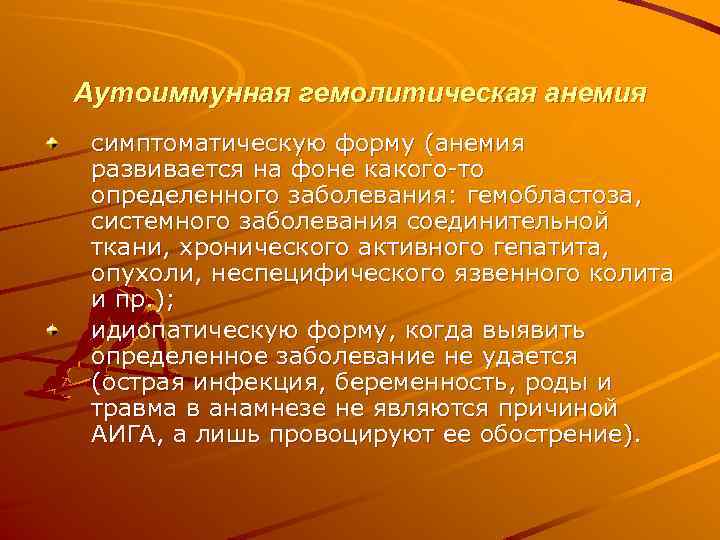 Аутоиммунная гемолитическая анемия симптоматическую форму (анемия развивается на фоне какого то определенного заболевания: гемобластоза,