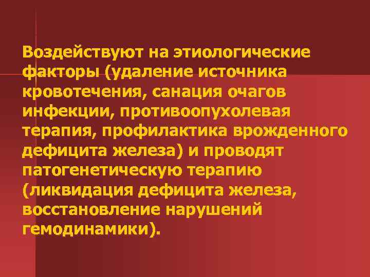 Воздействуют на этиологические факторы (удаление источника кровотечения, санация очагов инфекции, противоопухолевая терапия, профилактика врожденного